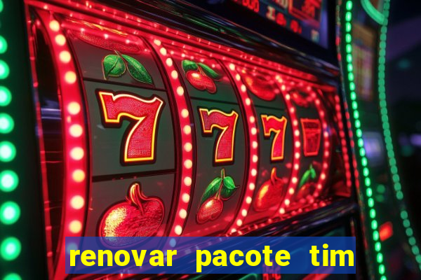 renovar pacote tim beta antes do prazo